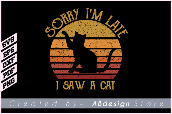 Sorry I m Late I Saw a Cat -t Shirt Svg
